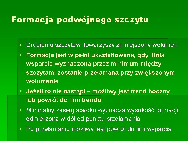 Formacja podwójnego szczytu § Drugiemu szczytowi towarzyszy zmniejszony wolumen § Formacja jest w pełni Formacja podwójnego szczytu § Drugiemu szczytowi towarzyszy zmniejszony wolumen § Formacja jest w pełni