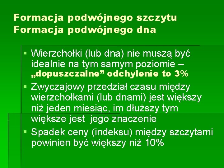Formacja podwójnego szczytu Formacja podwójnego dna § Wierzchołki (lub dna) nie muszą być idealnie Formacja podwójnego szczytu Formacja podwójnego dna § Wierzchołki (lub dna) nie muszą być idealnie