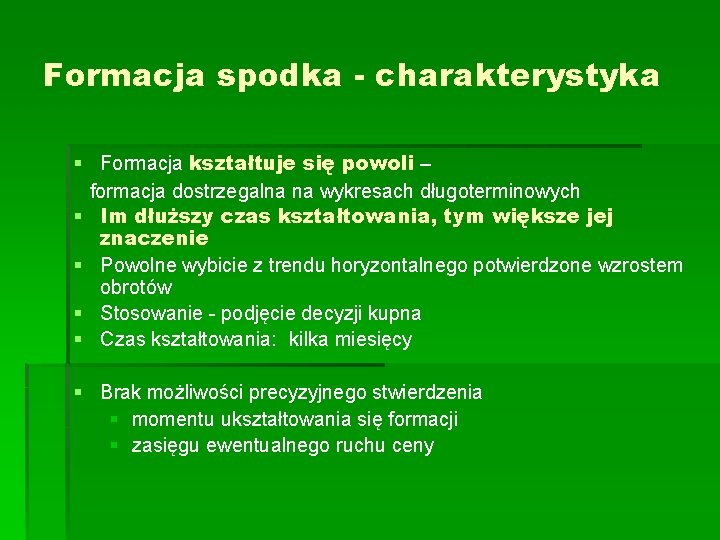Formacja spodka - charakterystyka § Formacja kształtuje się powoli – formacja dostrzegalna na wykresach Formacja spodka - charakterystyka § Formacja kształtuje się powoli – formacja dostrzegalna na wykresach