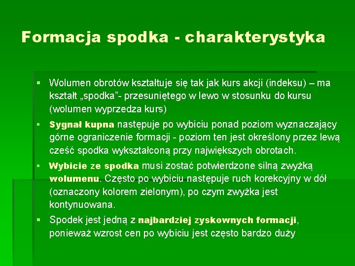 Formacja spodka - charakterystyka § Wolumen obrotów kształtuje się tak jak kurs akcji (indeksu) Formacja spodka - charakterystyka § Wolumen obrotów kształtuje się tak jak kurs akcji (indeksu)