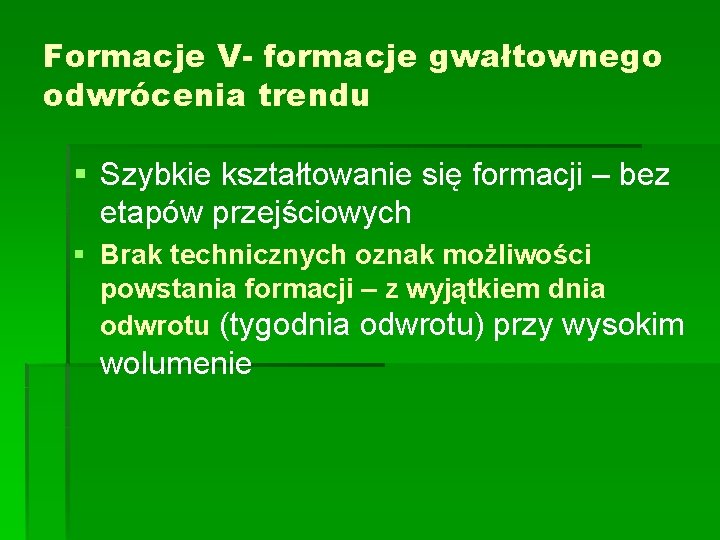 Formacje V- formacje gwałtownego odwrócenia trendu § Szybkie kształtowanie się formacji – bez etapów Formacje V- formacje gwałtownego odwrócenia trendu § Szybkie kształtowanie się formacji – bez etapów
