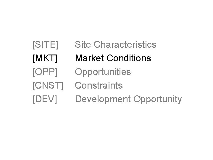[SITE] [MKT] [OPP] [CNST] [DEV] Site Characteristics Market Conditions Opportunities Constraints Development Opportunity 