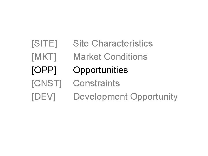 [SITE] [MKT] [OPP] [CNST] [DEV] Site Characteristics Market Conditions Opportunities Constraints Development Opportunity 