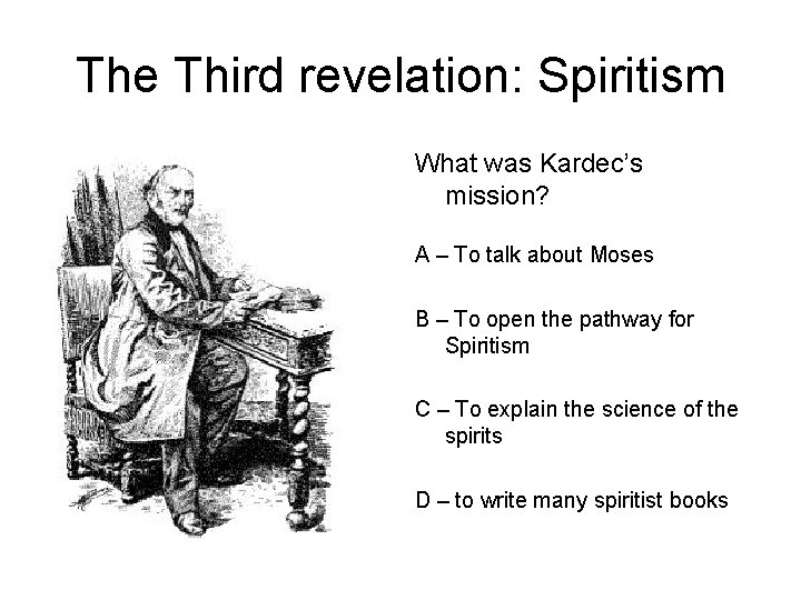The Third revelation: Spiritism What was Kardec’s mission? A – To talk about Moses