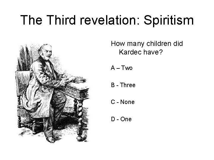 The Third revelation: Spiritism How many children did Kardec have? A – Two B