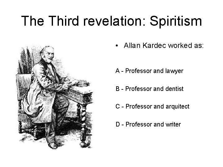 The Third revelation: Spiritism • Allan Kardec worked as: A - Professor and lawyer