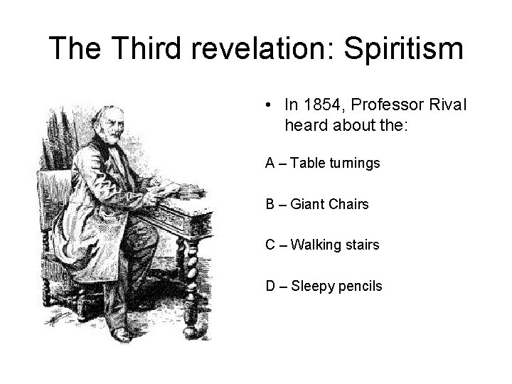 The Third revelation: Spiritism • In 1854, Professor Rival heard about the: A –