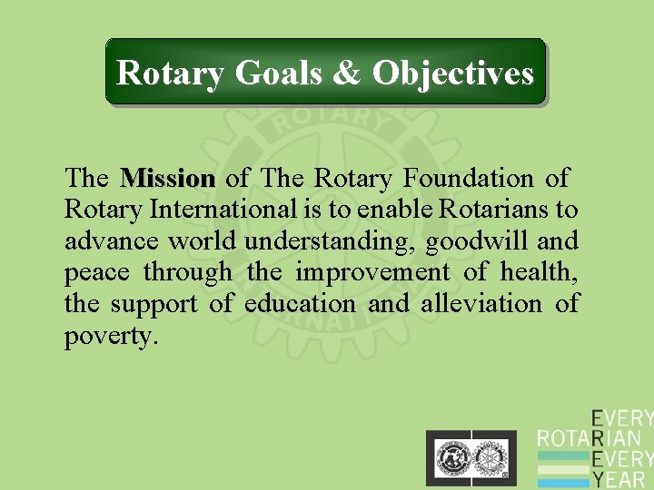 Rotary Goals & Objectives The Mission of The Rotary Foundation of Rotary International is