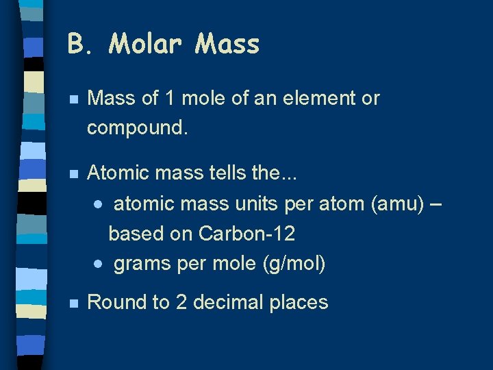 B. Molar Mass n Mass of 1 mole of an element or compound. n B. Molar Mass n Mass of 1 mole of an element or compound. n