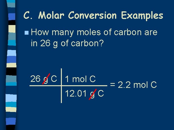 C. Molar Conversion Examples n How many moles of carbon are in 26 g C. Molar Conversion Examples n How many moles of carbon are in 26 g