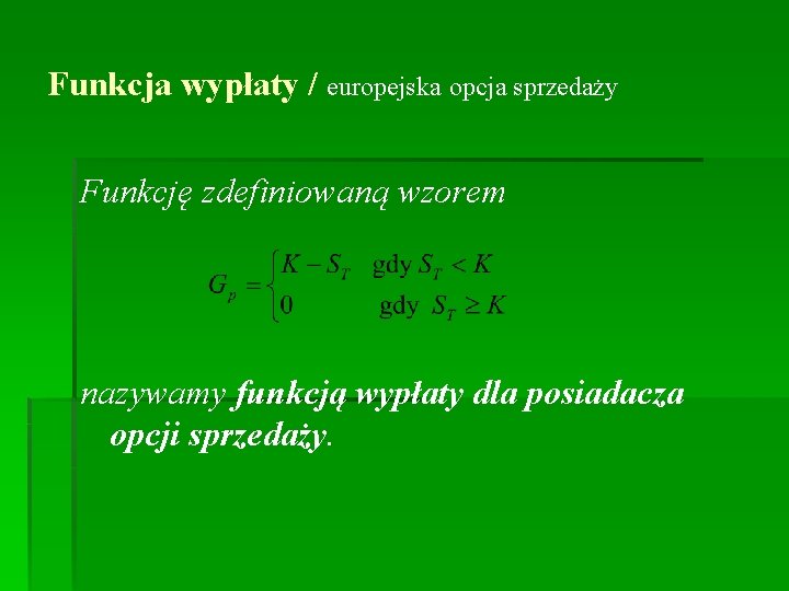 Funkcja wypłaty / europejska opcja sprzedaży Funkcję zdefiniowaną wzorem nazywamy funkcją wypłaty dla posiadacza