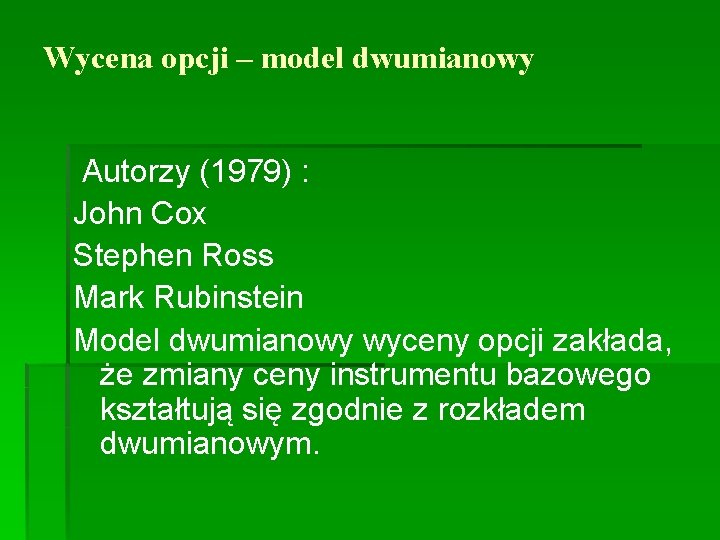 Wycena opcji – model dwumianowy Autorzy (1979) : John Cox Stephen Ross Mark Rubinstein
