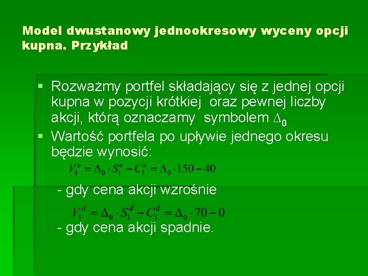 Model dwustanowy jednookresowy wyceny opcji kupna. Przykład § Rozważmy portfel składający się z jednej