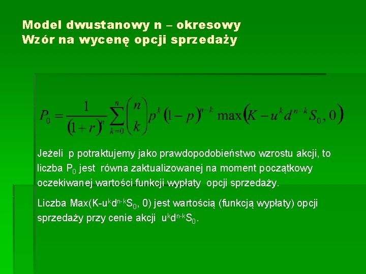 Model dwustanowy n – okresowy Wzór na wycenę opcji sprzedaży Jeżeli p potraktujemy jako