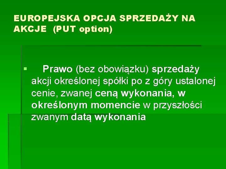 EUROPEJSKA OPCJA SPRZEDAŻY NA AKCJE (PUT option) § Prawo (bez obowiązku) sprzedaży akcji określonej