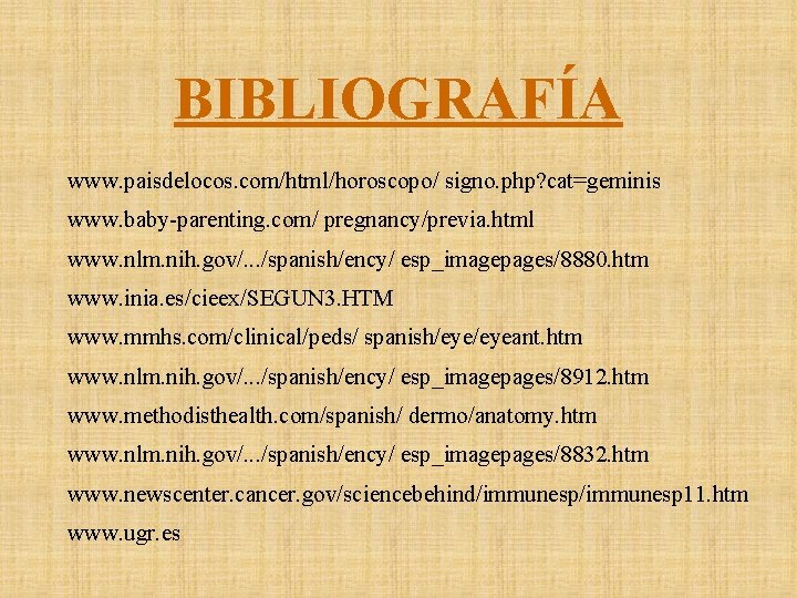 BIBLIOGRAFÍA www. paisdelocos. com/html/horoscopo/ signo. php? cat=geminis www. baby-parenting. com/ pregnancy/previa. html www. nlm.