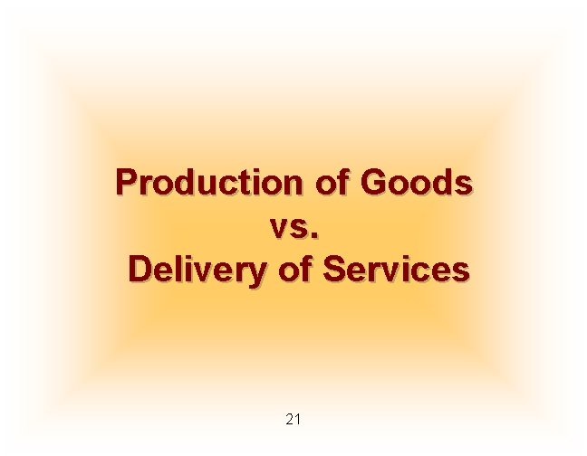 Production of Goods vs. Delivery of Services 21 