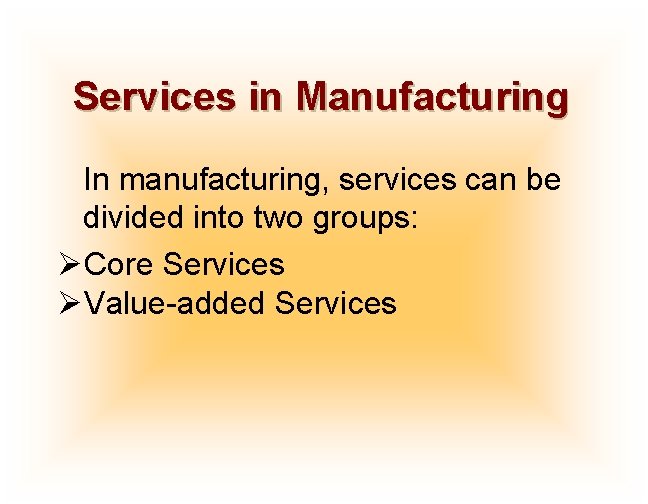 Services in Manufacturing In manufacturing, services can be divided into two groups: ØCore Services