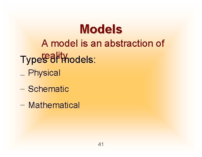 Models A model is an abstraction of reality. Types of models: – Physical –