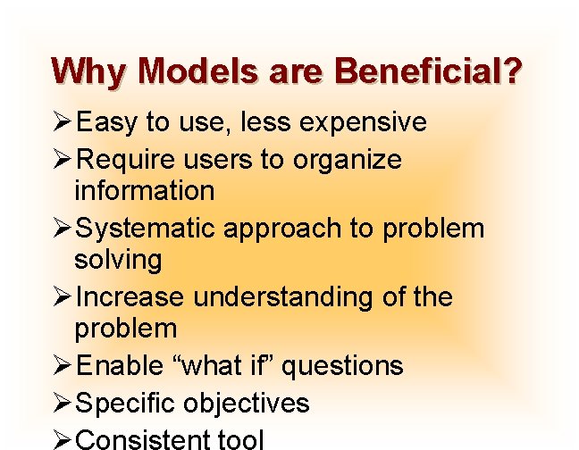 Why Models are Beneficial? ØEasy to use, less expensive ØRequire users to organize information