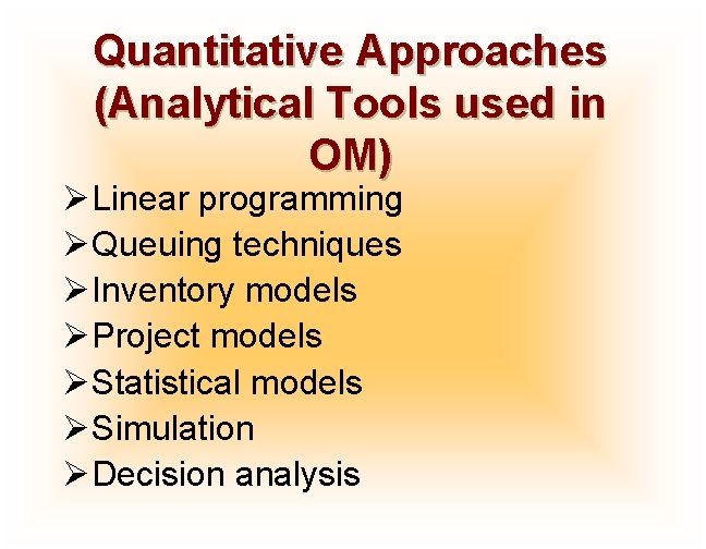 Quantitative Approaches (Analytical Tools used in OM) ØLinear programming ØQueuing techniques ØInventory models ØProject