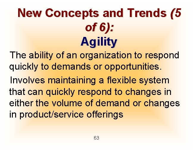 New Concepts and Trends (5 of 6): Agility The ability of an organization to