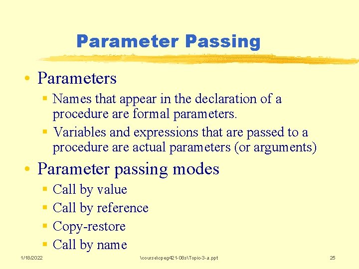 Parameter Passing • Parameters § Names that appear in the declaration of a procedure