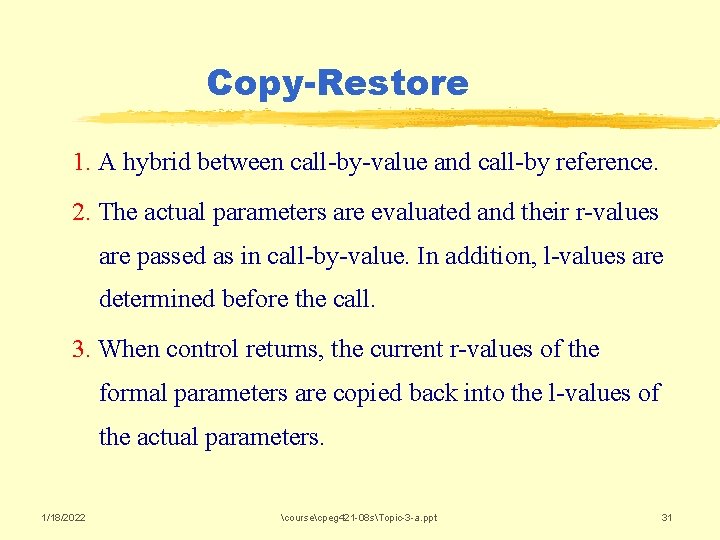 Copy-Restore 1. A hybrid between call-by-value and call-by reference. 2. The actual parameters are