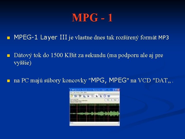 MPG - 1 n MPEG-1 Layer III je vlastne dnes tak rozšírený formát MP