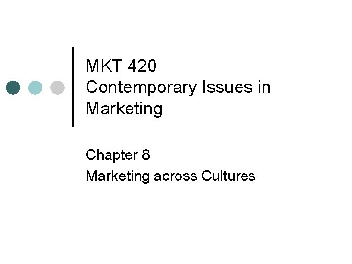 MKT 420 Contemporary Issues in Marketing Chapter 8 Marketing across Cultures 