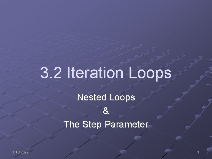 3. 2 Iteration Loops Nested Loops & The Step Parameter 1/18/2022 1 