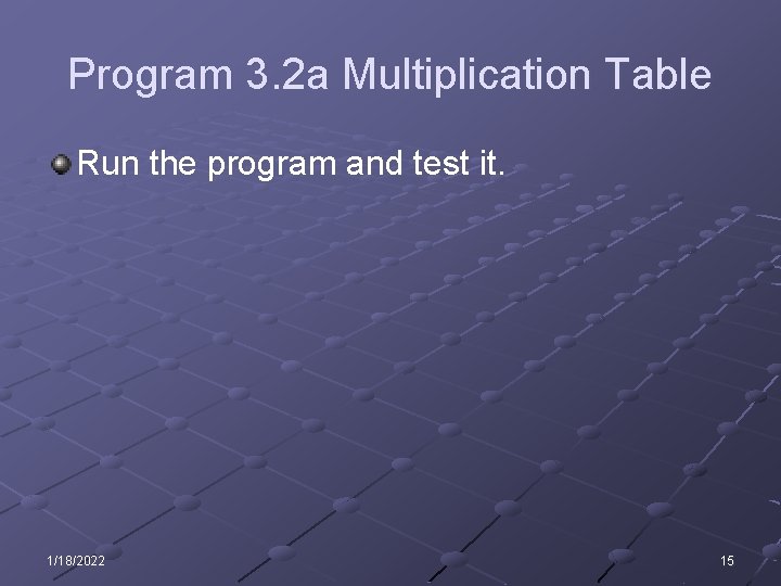 Program 3. 2 a Multiplication Table Run the program and test it. 1/18/2022 15