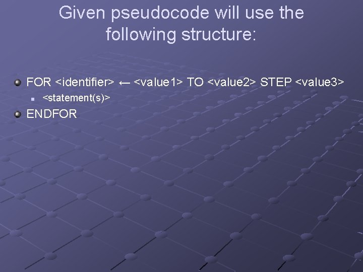 Given pseudocode will use the following structure: FOR <identifier> ← <value 1> TO <value