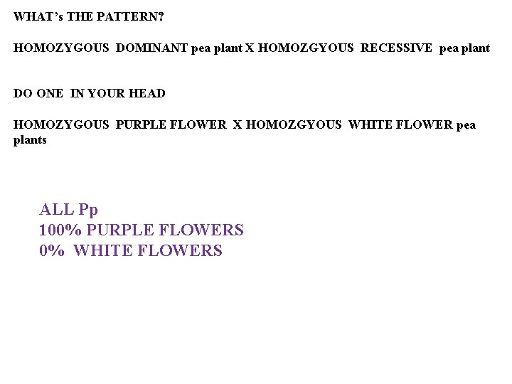 WHAT’s THE PATTERN? HOMOZYGOUS DOMINANT pea plant X HOMOZGYOUS RECESSIVE pea plant DO ONE