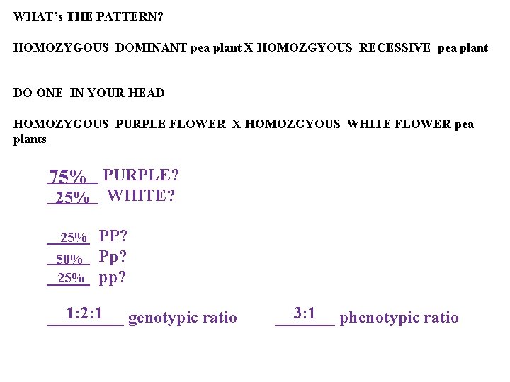 WHAT’s THE PATTERN? HOMOZYGOUS DOMINANT pea plant X HOMOZGYOUS RECESSIVE pea plant DO ONE