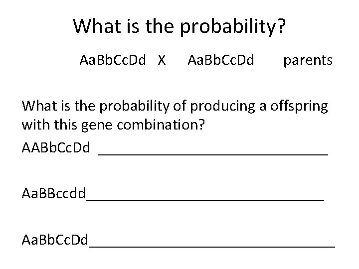 What is the probability? Aa. Bb. Cc. Dd X Aa. Bb. Cc. Dd parents