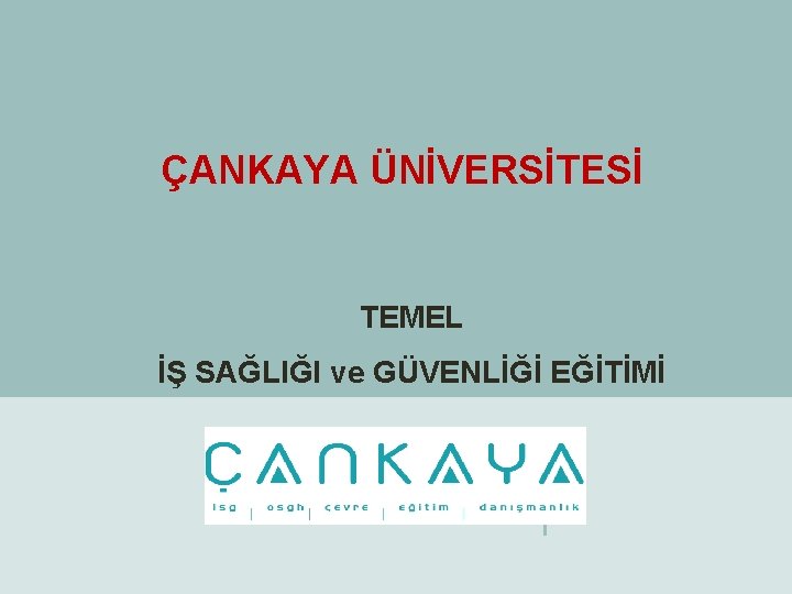 ÇANKAYA ÜNİVERSİTESİ TEMEL İŞ SAĞLIĞI ve GÜVENLİĞİ EĞİTİMİ 