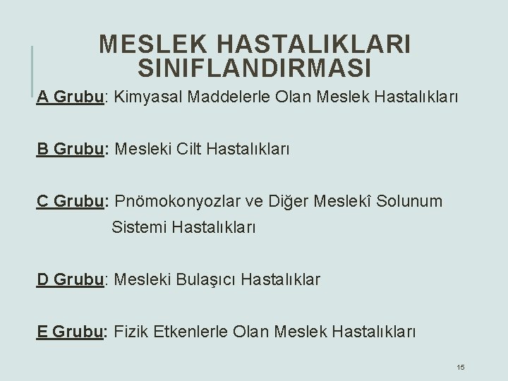 MESLEK HASTALIKLARI SINIFLANDIRMASI A Grubu: Kimyasal Maddelerle Olan Meslek Hastalıkları B Grubu: Mesleki Cilt
