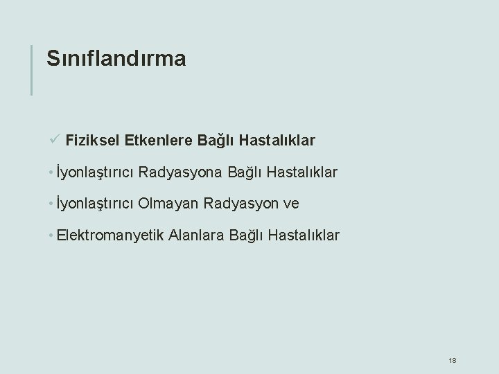 Sınıflandırma ü Fiziksel Etkenlere Bağlı Hastalıklar • İyonlaştırıcı Radyasyona Bağlı Hastalıklar • İyonlaştırıcı Olmayan