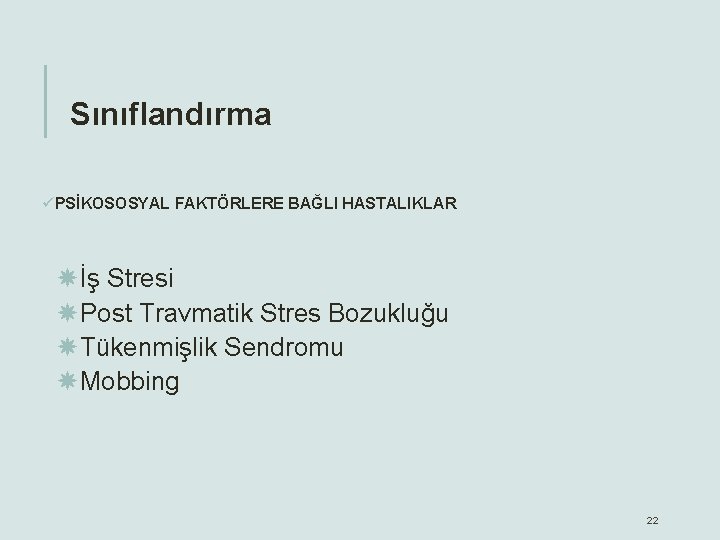 Sınıflandırma üPSİKOSOSYAL FAKTÖRLERE BAĞLI HASTALIKLAR İş Stresi Post Travmatik Stres Bozukluğu Tükenmişlik Sendromu Mobbing