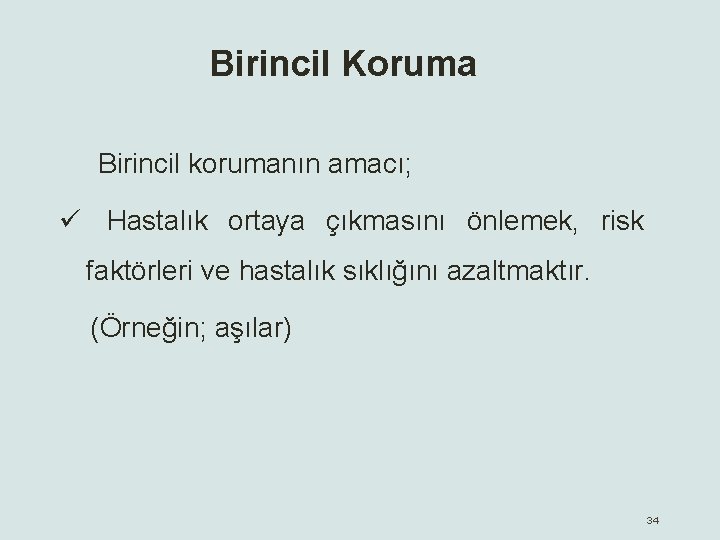 Birincil Koruma Birincil korumanın amacı; ü Hastalık ortaya çıkmasını önlemek, risk faktörleri ve hastalık
