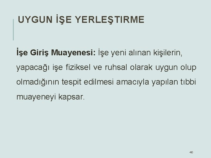 UYGUN İŞE YERLEŞTIRME İşe Giriş Muayenesi: İşe yeni alınan kişilerin, yapacağı işe fiziksel ve