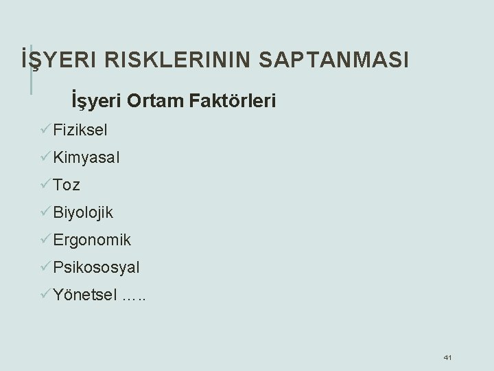 İŞYERI RISKLERININ SAPTANMASI İşyeri Ortam Faktörleri üFiziksel üKimyasal üToz üBiyolojik üErgonomik üPsikososyal üYönetsel ….
