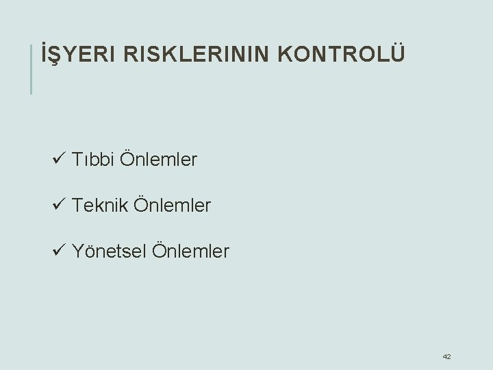 İŞYERI RISKLERININ KONTROLÜ ü Tıbbi Önlemler ü Teknik Önlemler ü Yönetsel Önlemler 42 