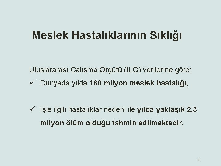 Meslek Hastalıklarının Sıklığı Uluslararası Çalışma Örgütü (ILO) verilerine göre; ü Dünyada yılda 160 milyon