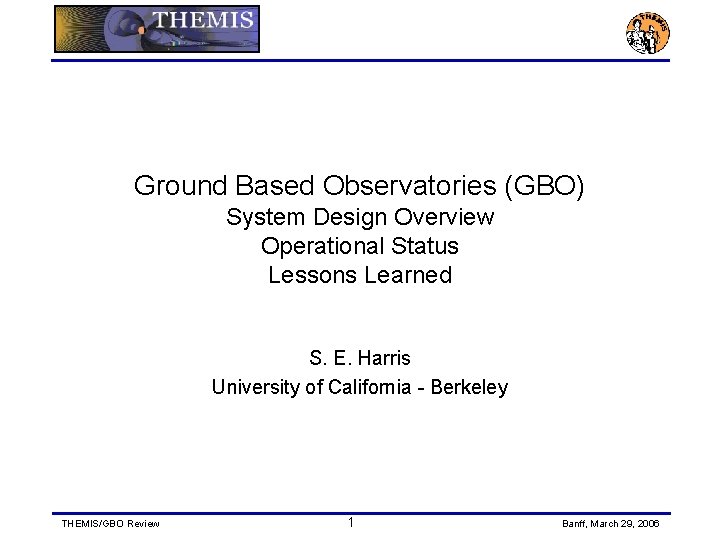 Ground Based Observatories (GBO) System Design Overview Operational Status Lessons Learned S. E. Harris