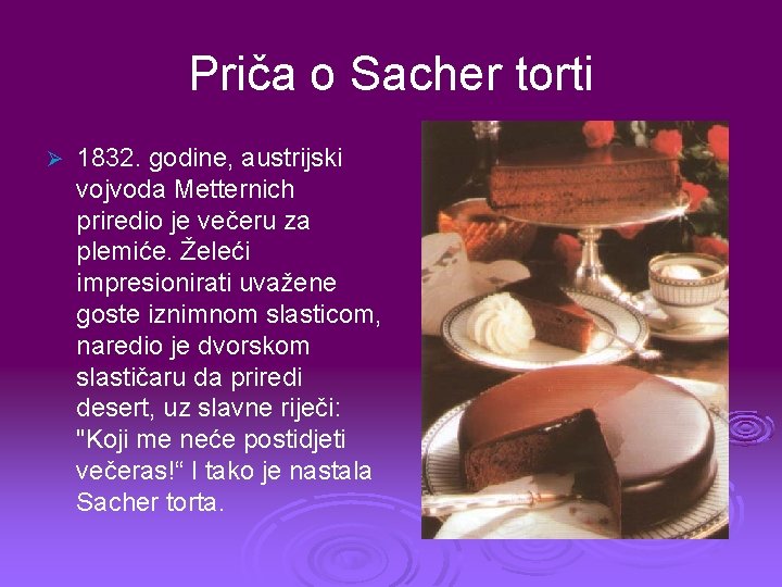 Priča o Sacher torti Ø 1832. godine, austrijski vojvoda Metternich priredio je večeru za