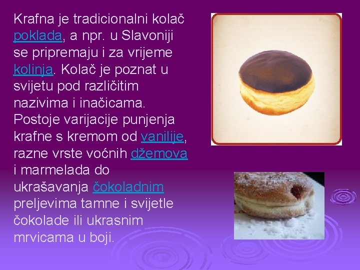 Krafna je tradicionalni kolač poklada, a npr. u Slavoniji se pripremaju i za vrijeme