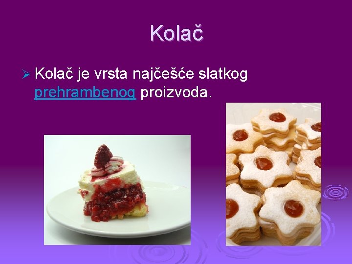 Kolač Ø Kolač je vrsta najčešće slatkog prehrambenog proizvoda. 