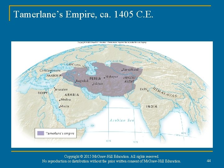 Tamerlane’s Empire, ca. 1405 C. E. Copyright © 2015 Mc. Graw-Hill Education. All rights